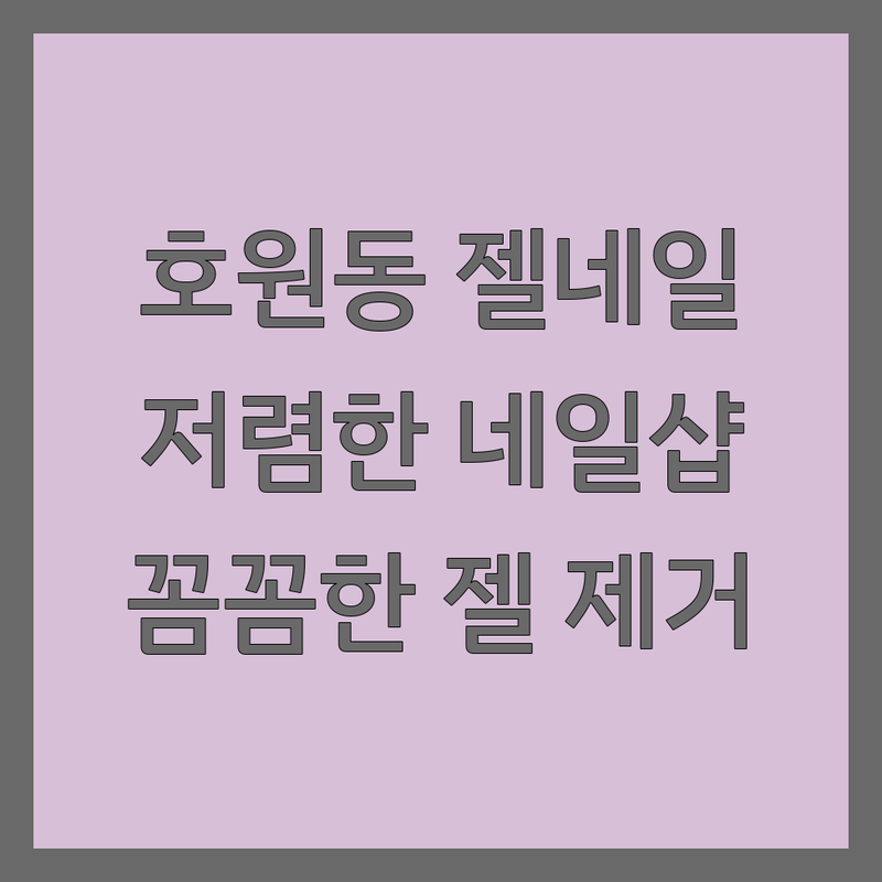 의정부 호원동 젤네일 잘하는 곳 | 가격 저렴한 네일샵 추천 | 꼼꼼한 젤 제거 | 파고드는 발톱 관리 | 유지력 좋은 네일아트 | 네일케어 비용 상담