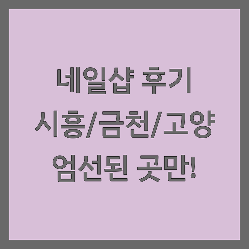 손끝까지 빛나는 아름다움, 시흥, 금천구, 고양 네일샵 후기 | 실제 후기 기반 별점 높은 곳만 엄선!