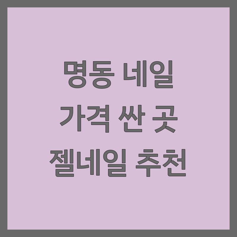 명동 네일아트 저렴한 곳 가격싼 곳 업체 추천 | 젤네일 유지력 좋은 곳 잘하는 곳 | 손톱케어 발각질 웨딩네일 | 디자인 다양한 곳 이벤트 | 예약제 당일예약 주차가능