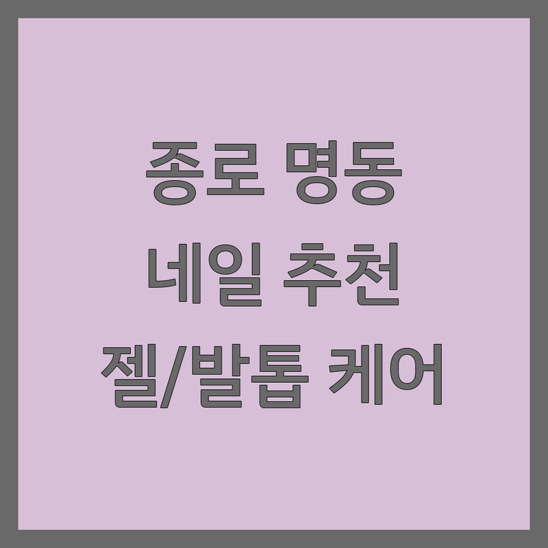 종로 명동 네일샵추천 저렴한 곳 가격싼 곳 업체 추천 | 젤네일 비용 가격 잘하는 곳 | 내성발톱 문제성 발톱 케어 | 속눈썹 연장 왁싱 | 첫 방문 할인 빠른 예약 주차