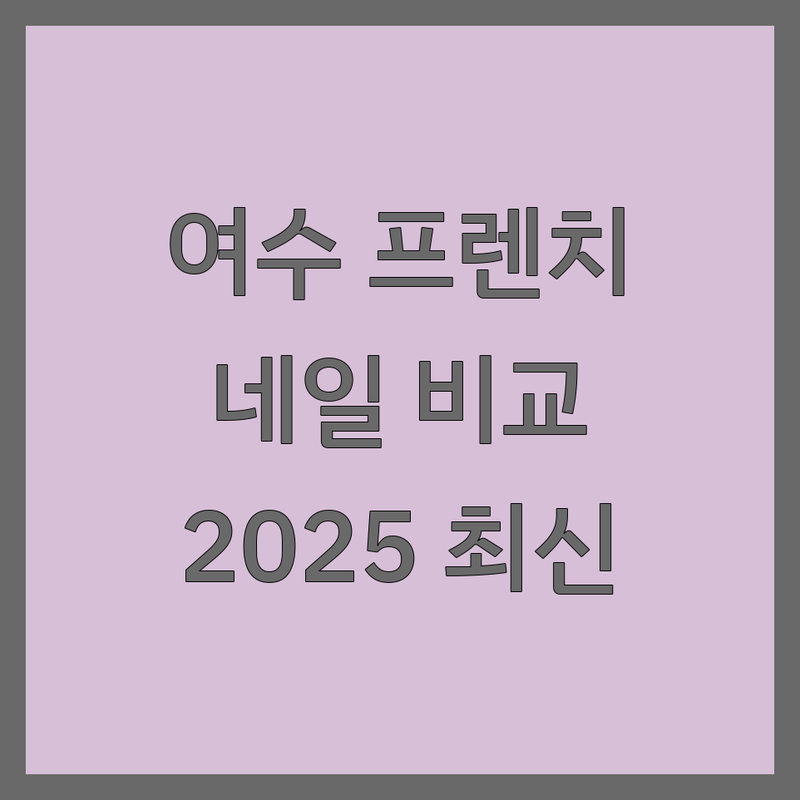 ✨ 여수시 프렌치네일 한눈에 비교 | 2025년 최신 정보 총정리 ✨
