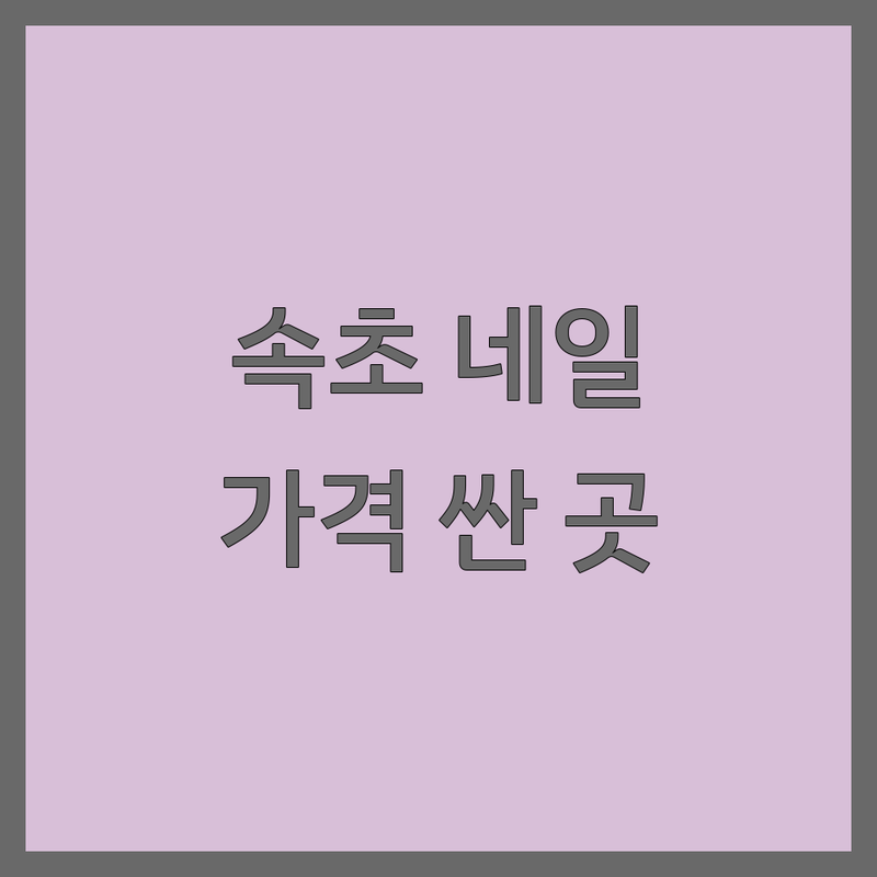 속초 네일케어 저렴한 곳 가격싼 곳 업체 추천 | 네일아트 젤네일 패디큐어 비용 가격 잘하는 곳 | 꼼꼼한 시술 친절한 네일샵 | 문제성 손발톱 관리 | 주차 편한 곳 예약 필수