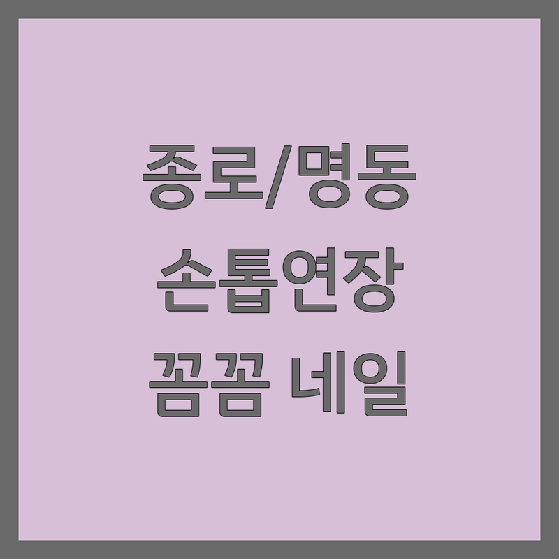 서울 종로 명동 손톱연장 잘하는 곳 추천 | 젤네일 웨딩네일 아트 비용 가격 후기 | 유지력 좋은 꼼꼼한 네일샵 | 광화문 경복궁 종각 명동 네일샵 | 건강한 손톱 케어 팁