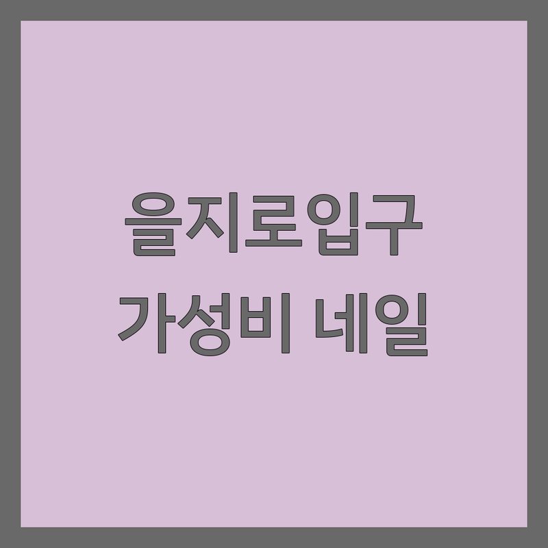 을지로입구/종각역/명동/광화문 네일샵 저렴한 곳 추천 | 젤네일 비용 가격 잘하는 곳 | 손톱관리 페디큐어 속눈썹 왁싱 | 문제성손발톱 당일예약 이달의아트 | 가성비 유지력좋은곳 친절한곳