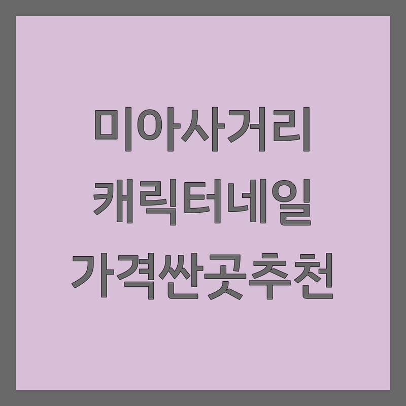 미아사거리 캐릭터네일 저렴한 곳 가격싼 곳 업체 추천 | 네일아트 비용 가격 잘하는 곳 | 캐릭터네일 젤네일 아트네일 | 손톱 건강 케어 디자인 | 유지력 친절 예약