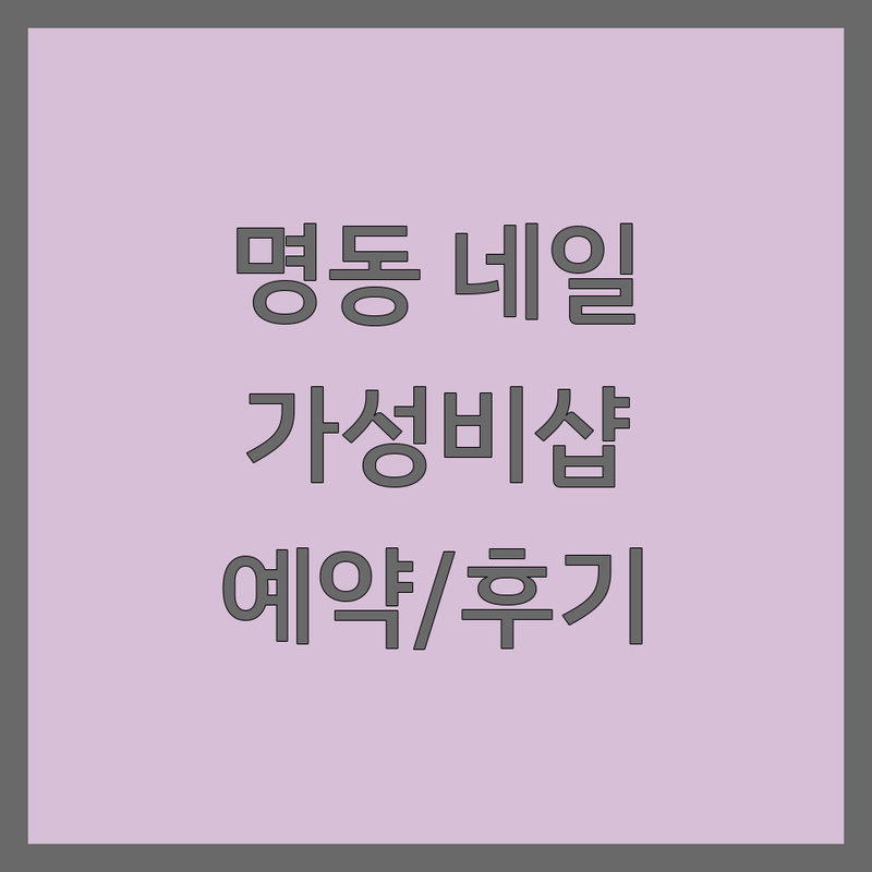 명동 네일샵 저렴한 곳 가격싼 곳 업체 추천 | 손톱관리 비용 가격 잘하는 곳 | 젤네일 패디큐어 속눈썹연장 | 당일예약 동시시술 | 솔직후기 방문자평점