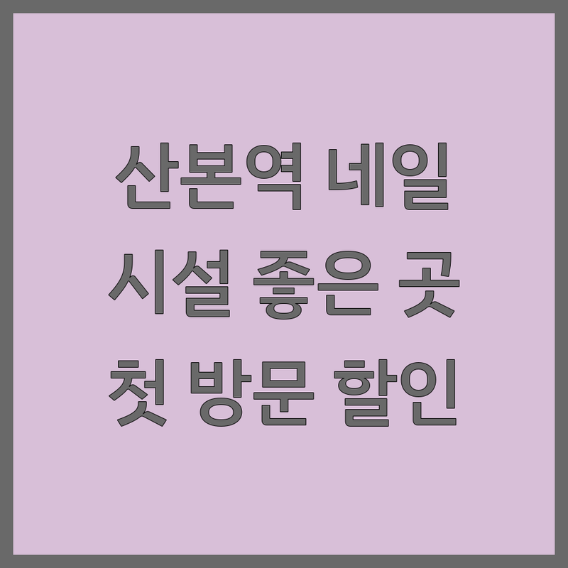 💅 산본역 네일샵 시설 좋은 곳 추천 | 네일아트 시설 깔끔한 곳 | 젤네일 첫 방문 할인 | 손톱 건강 케어 | 주차 편한 네일샵