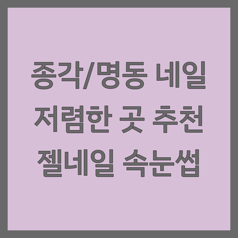 종각역 명동역 네일아트 저렴한 곳 가격싼 곳 업체 추천 | 그라데이션네일 비용 가격 잘하는 곳 | 젤네일 풀컬러 속눈썹펌 | 웨딩네일 파고드는발톱 왁싱 | 주차가능 예약필수 친절한샵