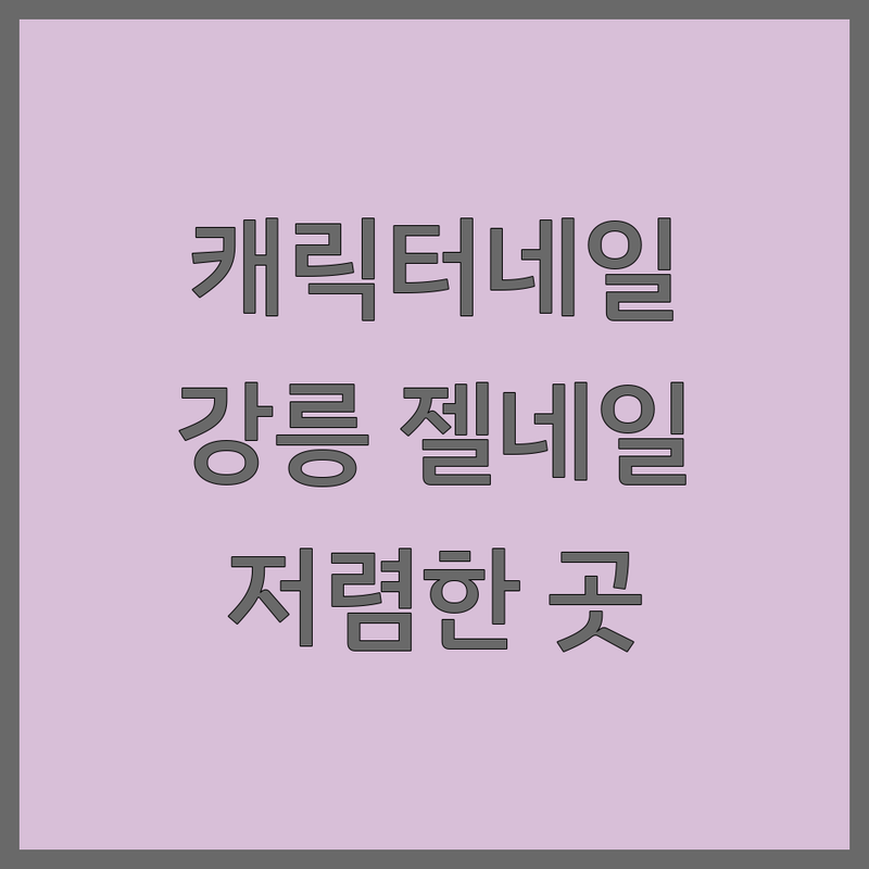 강릉 캐릭터네일 저렴한 곳 가격싼 곳 업체 추천 | 캐릭터네일 비용 가격 잘하는 곳 | 젤네일 패디아트 속눈썹펌 | 꼼꼼한시술 유지력좋은곳 | 첫방문할인 주차가능